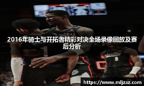 2016年骑士与开拓者精彩对决全场录像回放及赛后分析